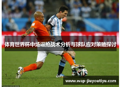 体育世界杯中场逼抢战术分析与球队应对策略探讨 体育世界杯中场逼抢战术分析与球队应对策略探讨