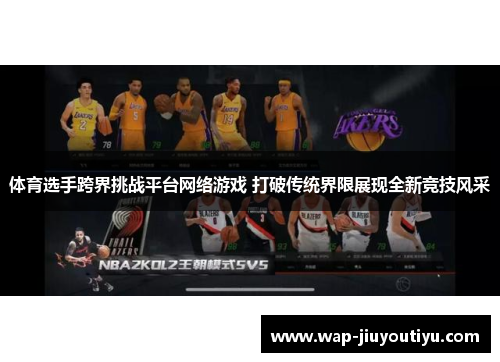 体育选手跨界挑战平台网络游戏 打破传统界限展现全新竞技风采 体育选手跨界挑战平台网络游戏 打破传统界限展现全新竞技风采