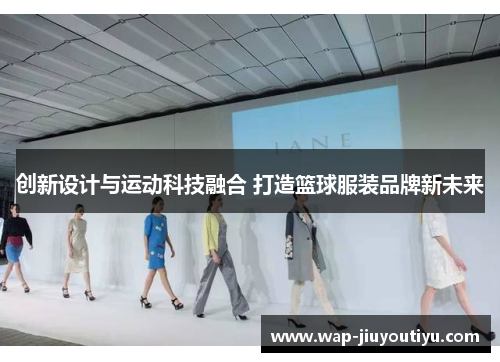 创新设计与运动科技融合 打造篮球服装品牌新未来 创新设计与运动科技融合 打造篮球服装品牌新未来
