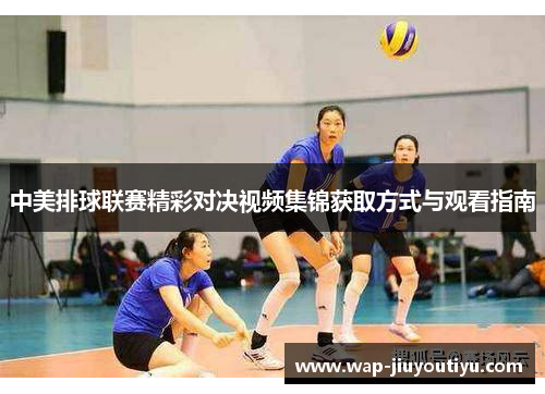 中美排球联赛精彩对决视频集锦获取方式与观看指南