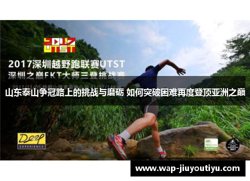 山东泰山争冠路上的挑战与磨砺 如何突破困难再度登顶亚洲之巅