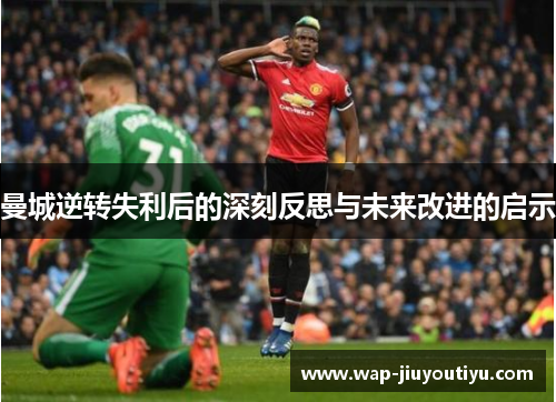 曼城逆转失利后的深刻反思与未来改进的启示