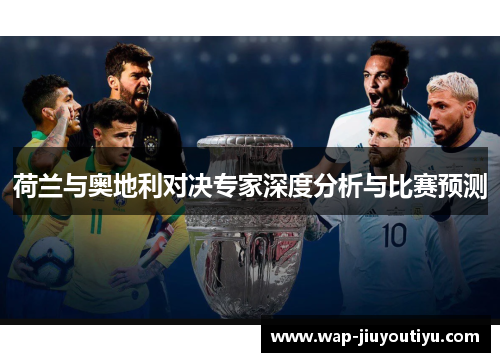 荷兰与奥地利对决专家深度分析与比赛预测 荷兰与奥地利对决专家深度分析与比赛预测
