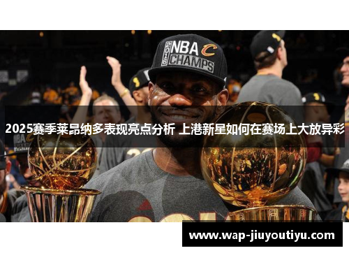 2025赛季莱昂纳多表现亮点分析 上港新星如何在赛场上大放异彩 2025赛季莱昂纳多表现亮点分析 上港新星如何在赛场上大放异彩