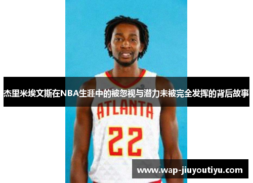 杰里米埃文斯在NBA生涯中的被忽视与潜力未被完全发挥的背后故事