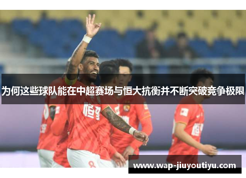 为何这些球队能在中超赛场与恒大抗衡并不断突破竞争极限