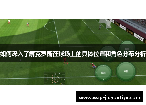 如何深入了解克罗斯在球场上的具体位置和角色分布分析