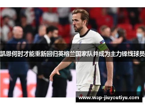 凯恩何时才能重新回归英格兰国家队并成为主力锋线球员